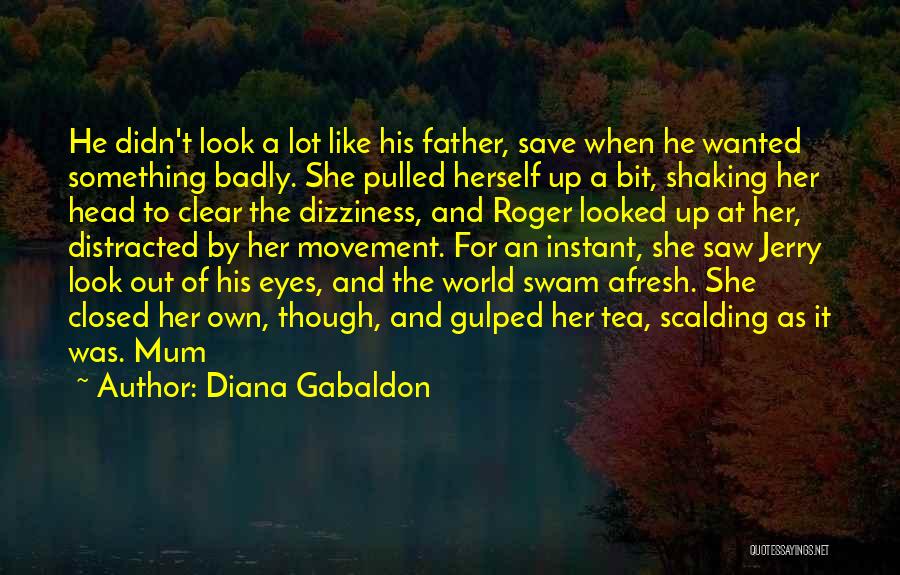 Diana Gabaldon Quotes: He Didn't Look A Lot Like His Father, Save When He Wanted Something Badly. She Pulled Herself Up A Bit,