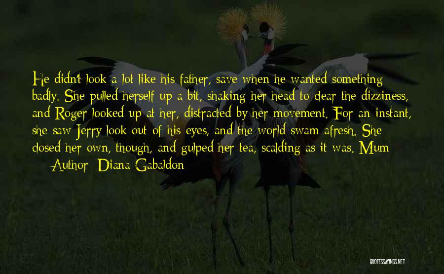 Diana Gabaldon Quotes: He Didn't Look A Lot Like His Father, Save When He Wanted Something Badly. She Pulled Herself Up A Bit,