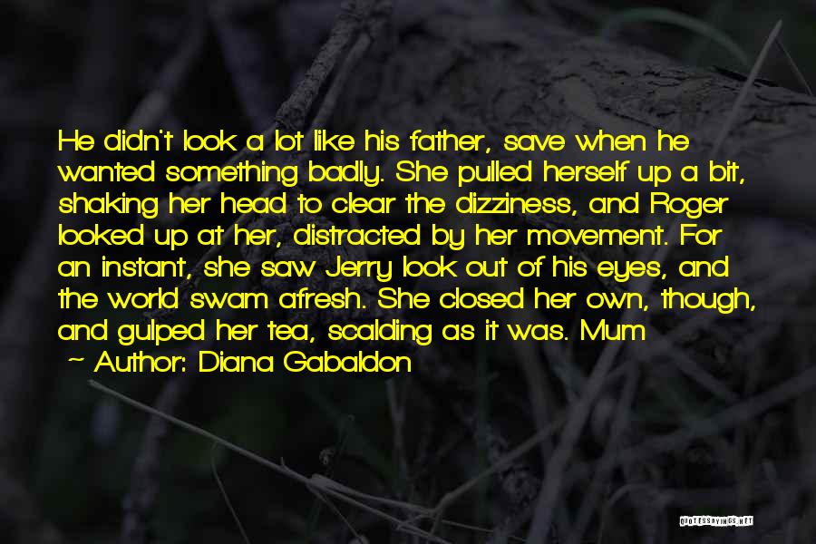 Diana Gabaldon Quotes: He Didn't Look A Lot Like His Father, Save When He Wanted Something Badly. She Pulled Herself Up A Bit,