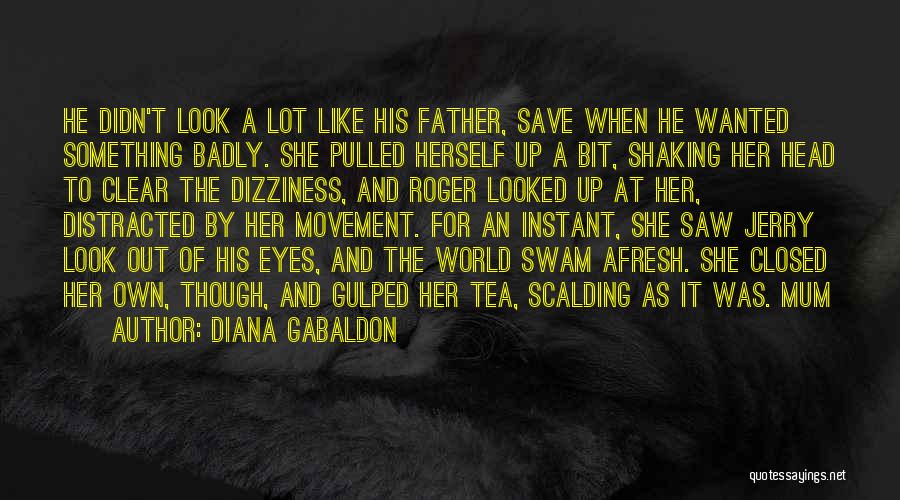 Diana Gabaldon Quotes: He Didn't Look A Lot Like His Father, Save When He Wanted Something Badly. She Pulled Herself Up A Bit,
