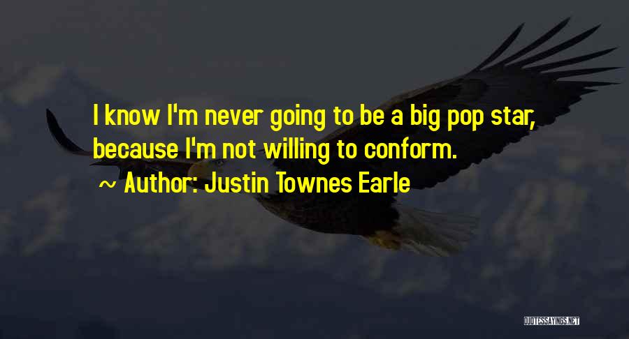 Justin Townes Earle Quotes: I Know I'm Never Going To Be A Big Pop Star, Because I'm Not Willing To Conform.