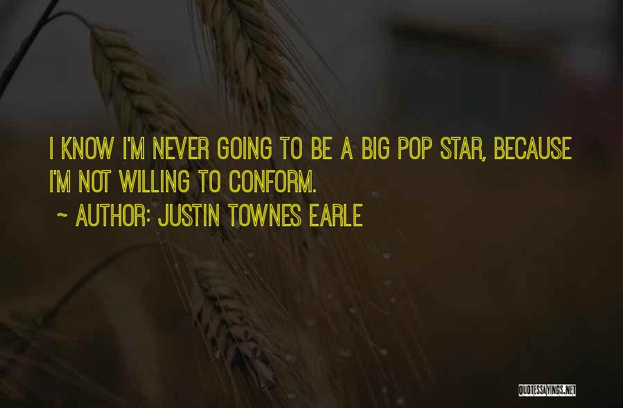 Justin Townes Earle Quotes: I Know I'm Never Going To Be A Big Pop Star, Because I'm Not Willing To Conform.