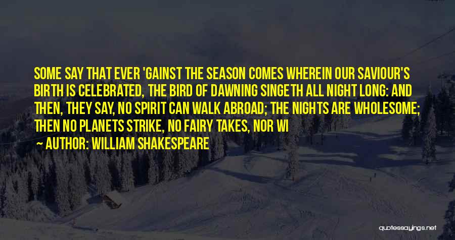 William Shakespeare Quotes: Some Say That Ever 'gainst The Season Comes Wherein Our Saviour's Birth Is Celebrated, The Bird Of Dawning Singeth All