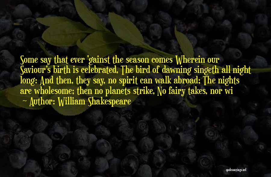 William Shakespeare Quotes: Some Say That Ever 'gainst The Season Comes Wherein Our Saviour's Birth Is Celebrated, The Bird Of Dawning Singeth All