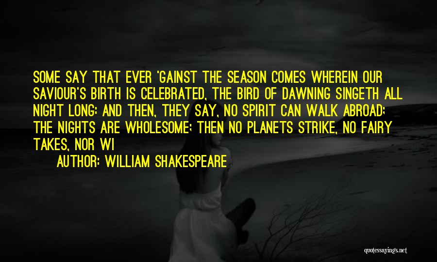 William Shakespeare Quotes: Some Say That Ever 'gainst The Season Comes Wherein Our Saviour's Birth Is Celebrated, The Bird Of Dawning Singeth All