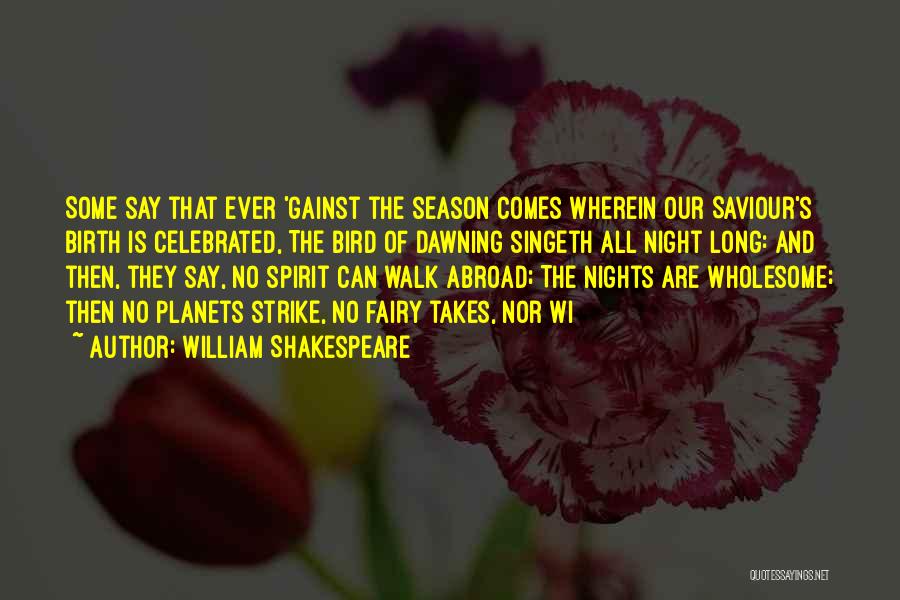 William Shakespeare Quotes: Some Say That Ever 'gainst The Season Comes Wherein Our Saviour's Birth Is Celebrated, The Bird Of Dawning Singeth All