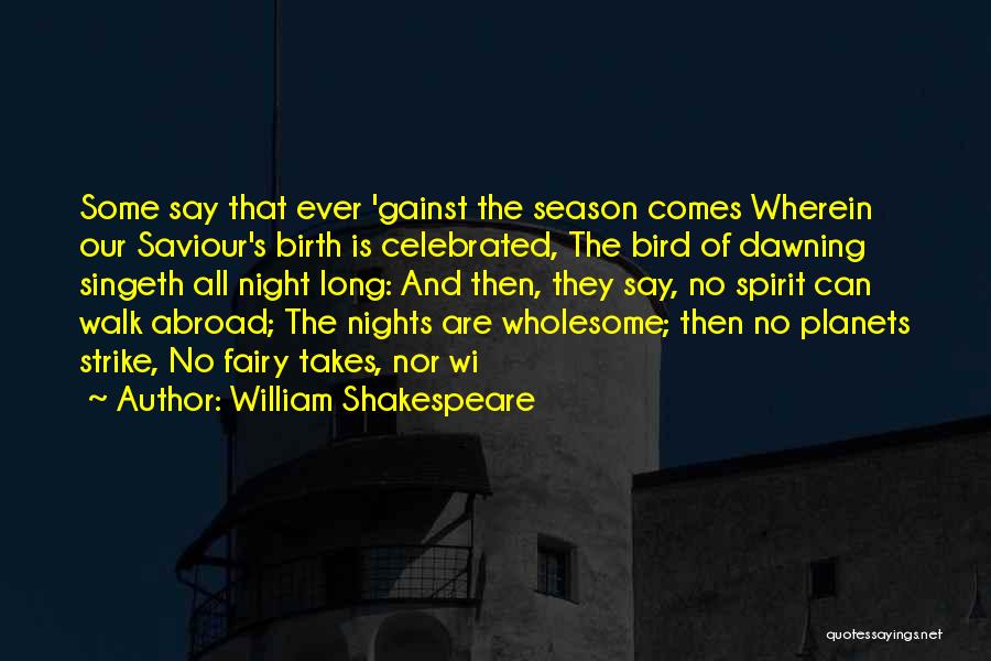 William Shakespeare Quotes: Some Say That Ever 'gainst The Season Comes Wherein Our Saviour's Birth Is Celebrated, The Bird Of Dawning Singeth All