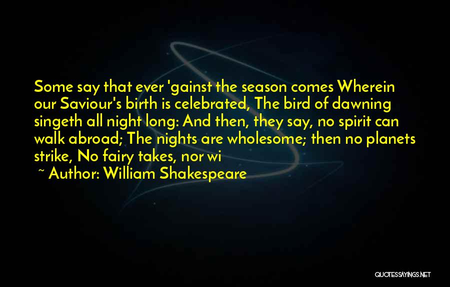 William Shakespeare Quotes: Some Say That Ever 'gainst The Season Comes Wherein Our Saviour's Birth Is Celebrated, The Bird Of Dawning Singeth All