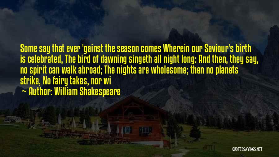 William Shakespeare Quotes: Some Say That Ever 'gainst The Season Comes Wherein Our Saviour's Birth Is Celebrated, The Bird Of Dawning Singeth All