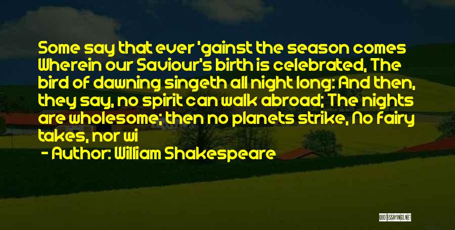 William Shakespeare Quotes: Some Say That Ever 'gainst The Season Comes Wherein Our Saviour's Birth Is Celebrated, The Bird Of Dawning Singeth All