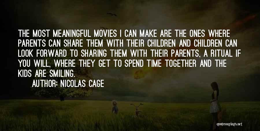 Nicolas Cage Quotes: The Most Meaningful Movies I Can Make Are The Ones Where Parents Can Share Them With Their Children And Children