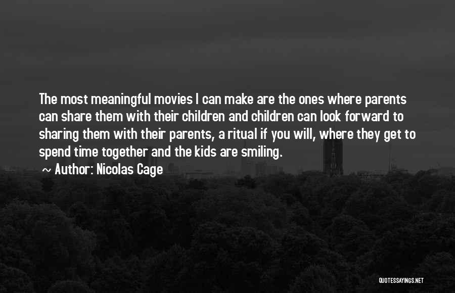 Nicolas Cage Quotes: The Most Meaningful Movies I Can Make Are The Ones Where Parents Can Share Them With Their Children And Children