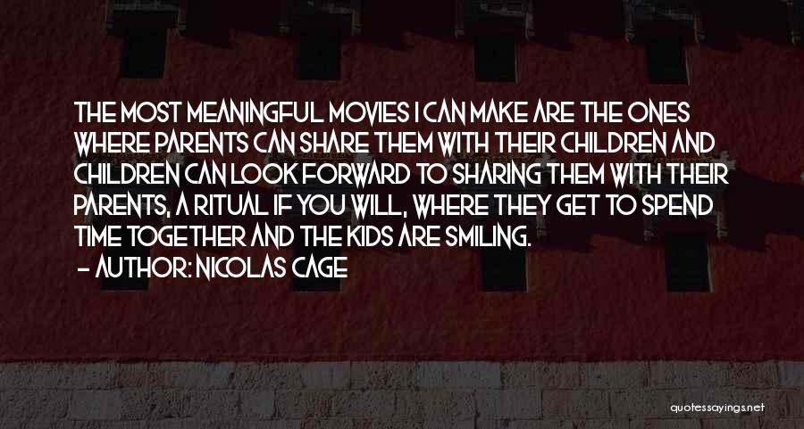 Nicolas Cage Quotes: The Most Meaningful Movies I Can Make Are The Ones Where Parents Can Share Them With Their Children And Children