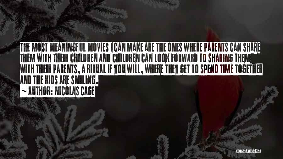 Nicolas Cage Quotes: The Most Meaningful Movies I Can Make Are The Ones Where Parents Can Share Them With Their Children And Children