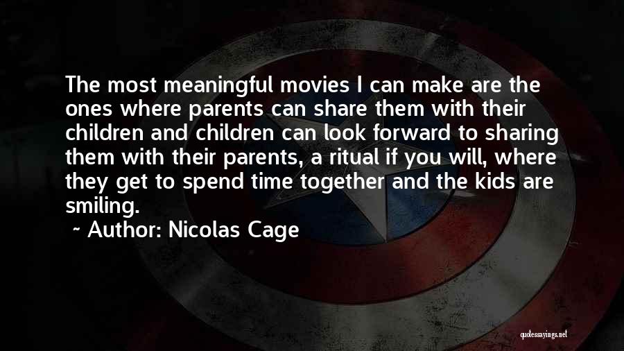 Nicolas Cage Quotes: The Most Meaningful Movies I Can Make Are The Ones Where Parents Can Share Them With Their Children And Children