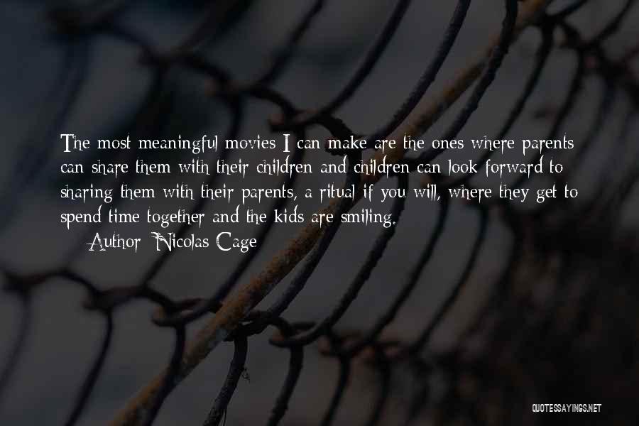 Nicolas Cage Quotes: The Most Meaningful Movies I Can Make Are The Ones Where Parents Can Share Them With Their Children And Children