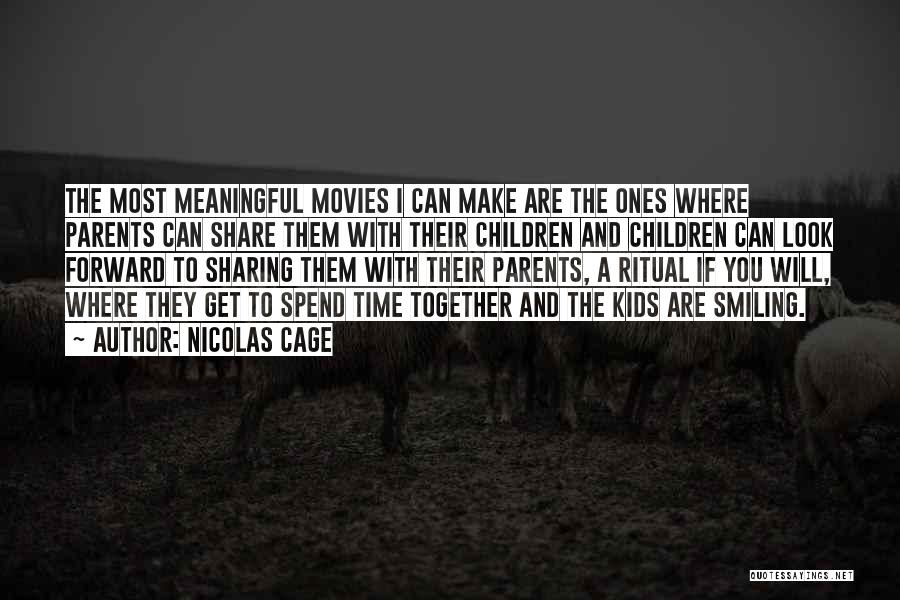 Nicolas Cage Quotes: The Most Meaningful Movies I Can Make Are The Ones Where Parents Can Share Them With Their Children And Children