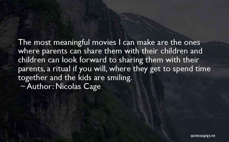 Nicolas Cage Quotes: The Most Meaningful Movies I Can Make Are The Ones Where Parents Can Share Them With Their Children And Children