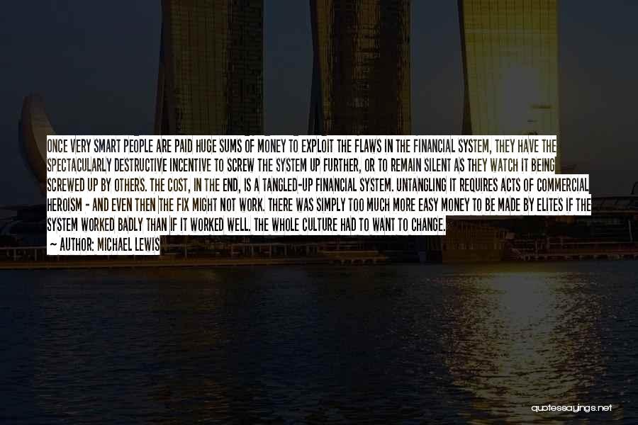 Michael Lewis Quotes: Once Very Smart People Are Paid Huge Sums Of Money To Exploit The Flaws In The Financial System, They Have