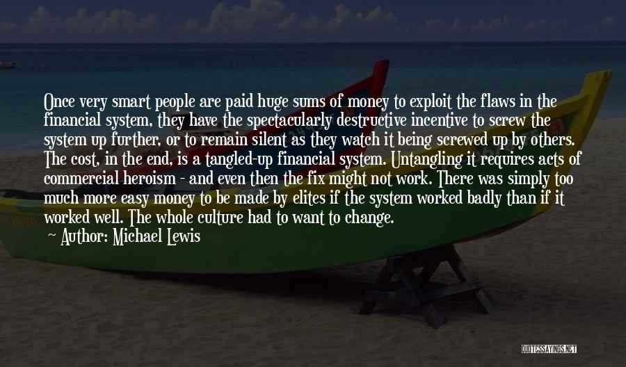 Michael Lewis Quotes: Once Very Smart People Are Paid Huge Sums Of Money To Exploit The Flaws In The Financial System, They Have