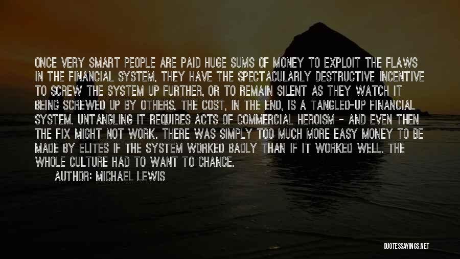 Michael Lewis Quotes: Once Very Smart People Are Paid Huge Sums Of Money To Exploit The Flaws In The Financial System, They Have