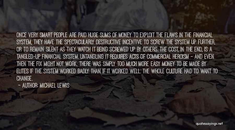 Michael Lewis Quotes: Once Very Smart People Are Paid Huge Sums Of Money To Exploit The Flaws In The Financial System, They Have