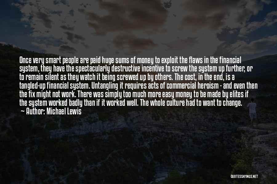 Michael Lewis Quotes: Once Very Smart People Are Paid Huge Sums Of Money To Exploit The Flaws In The Financial System, They Have