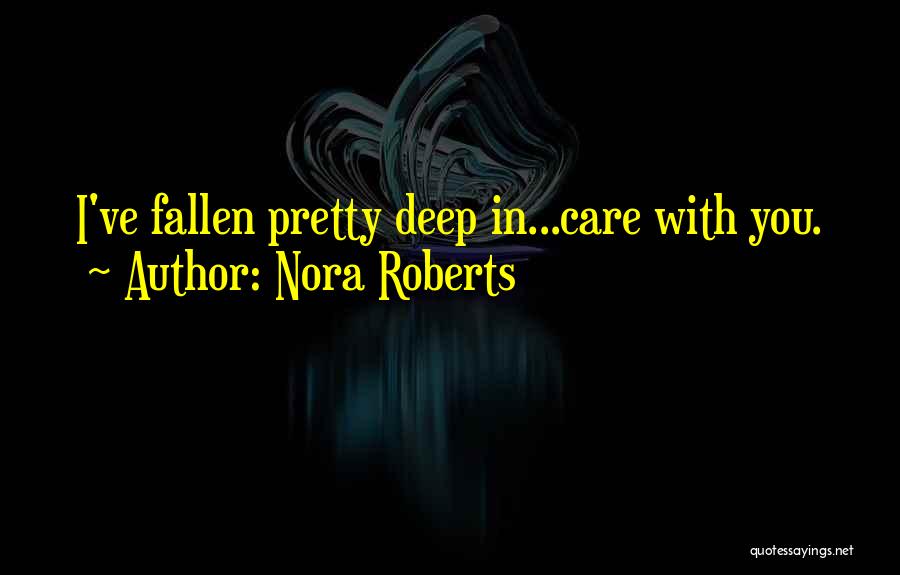 Nora Roberts Quotes: I've Fallen Pretty Deep In...care With You.