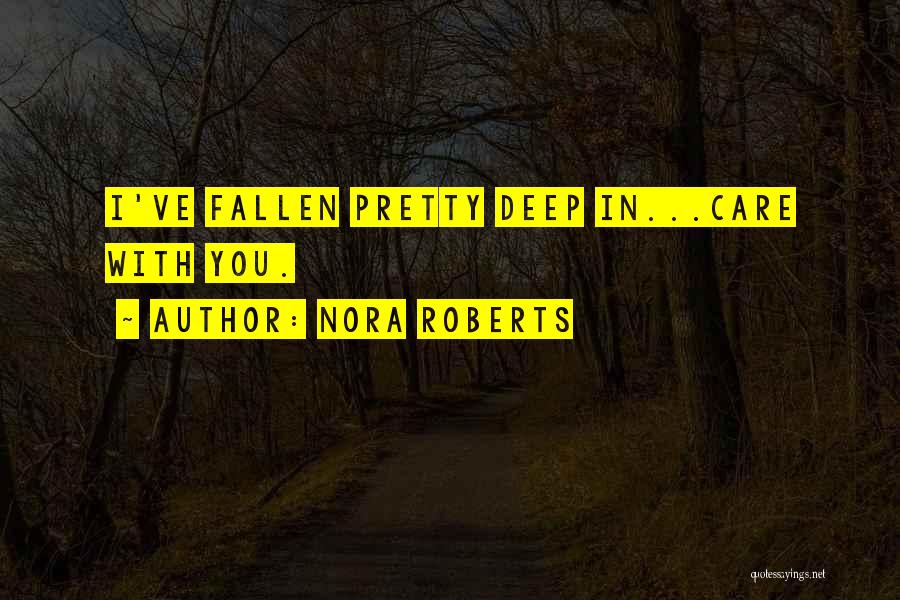 Nora Roberts Quotes: I've Fallen Pretty Deep In...care With You.