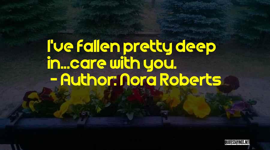 Nora Roberts Quotes: I've Fallen Pretty Deep In...care With You.