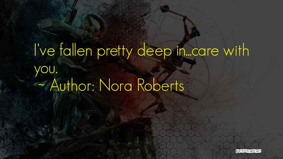 Nora Roberts Quotes: I've Fallen Pretty Deep In...care With You.