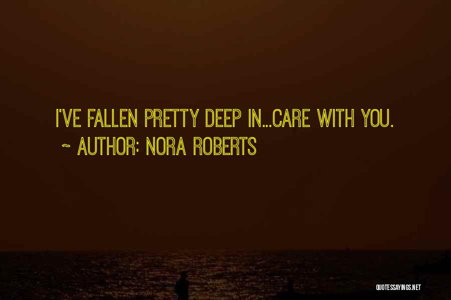 Nora Roberts Quotes: I've Fallen Pretty Deep In...care With You.