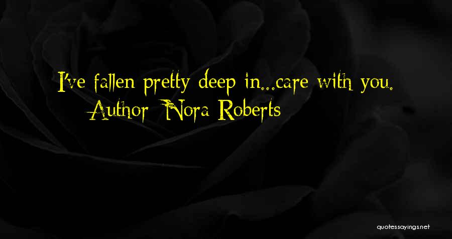 Nora Roberts Quotes: I've Fallen Pretty Deep In...care With You.