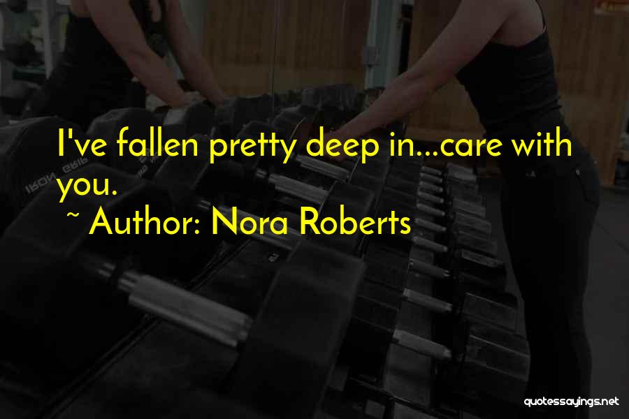 Nora Roberts Quotes: I've Fallen Pretty Deep In...care With You.