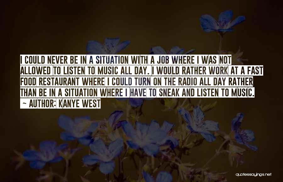 Kanye West Quotes: I Could Never Be In A Situation With A Job Where I Was Not Allowed To Listen To Music All