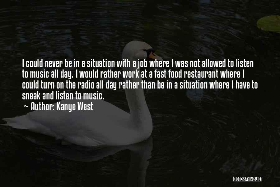 Kanye West Quotes: I Could Never Be In A Situation With A Job Where I Was Not Allowed To Listen To Music All