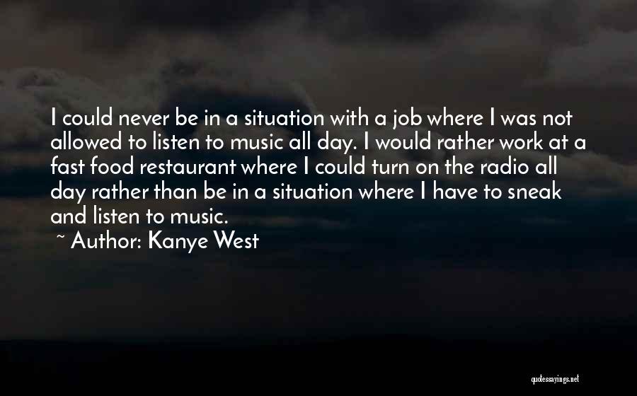 Kanye West Quotes: I Could Never Be In A Situation With A Job Where I Was Not Allowed To Listen To Music All