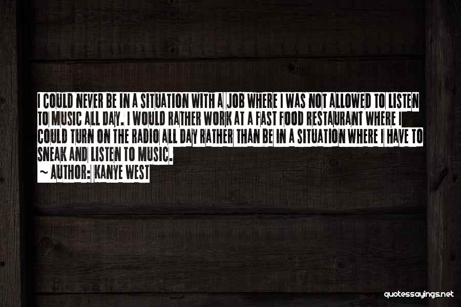 Kanye West Quotes: I Could Never Be In A Situation With A Job Where I Was Not Allowed To Listen To Music All
