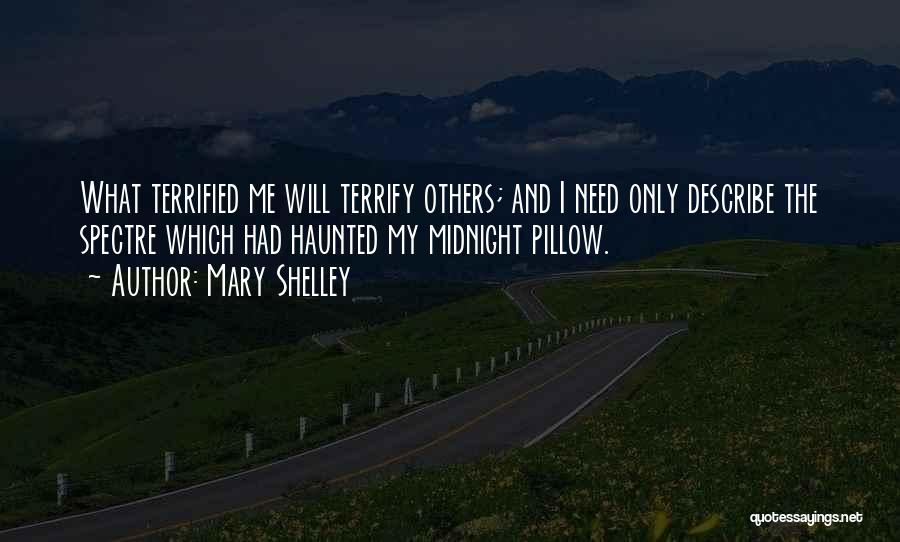 Mary Shelley Quotes: What Terrified Me Will Terrify Others; And I Need Only Describe The Spectre Which Had Haunted My Midnight Pillow.