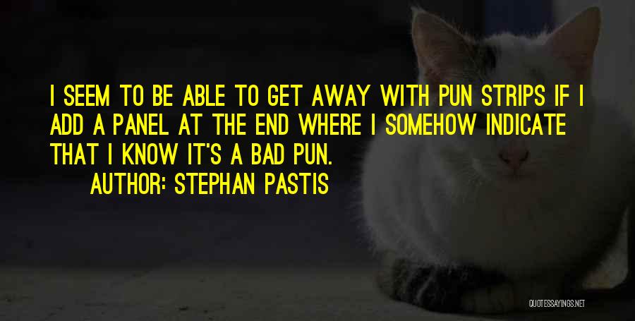 Stephan Pastis Quotes: I Seem To Be Able To Get Away With Pun Strips If I Add A Panel At The End Where