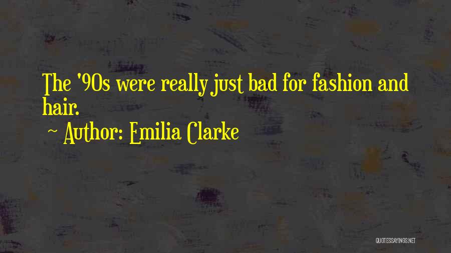 Emilia Clarke Quotes: The '90s Were Really Just Bad For Fashion And Hair.