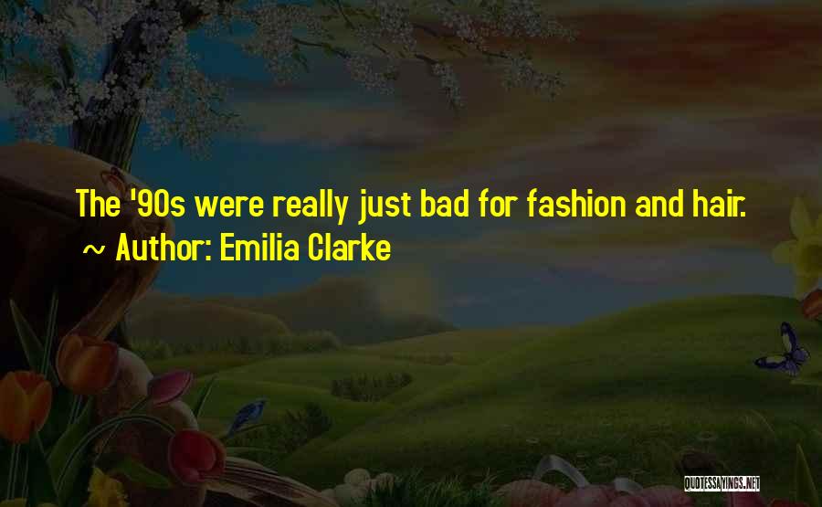 Emilia Clarke Quotes: The '90s Were Really Just Bad For Fashion And Hair.