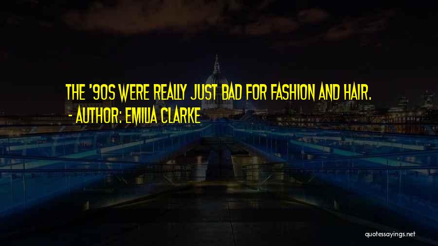 Emilia Clarke Quotes: The '90s Were Really Just Bad For Fashion And Hair.
