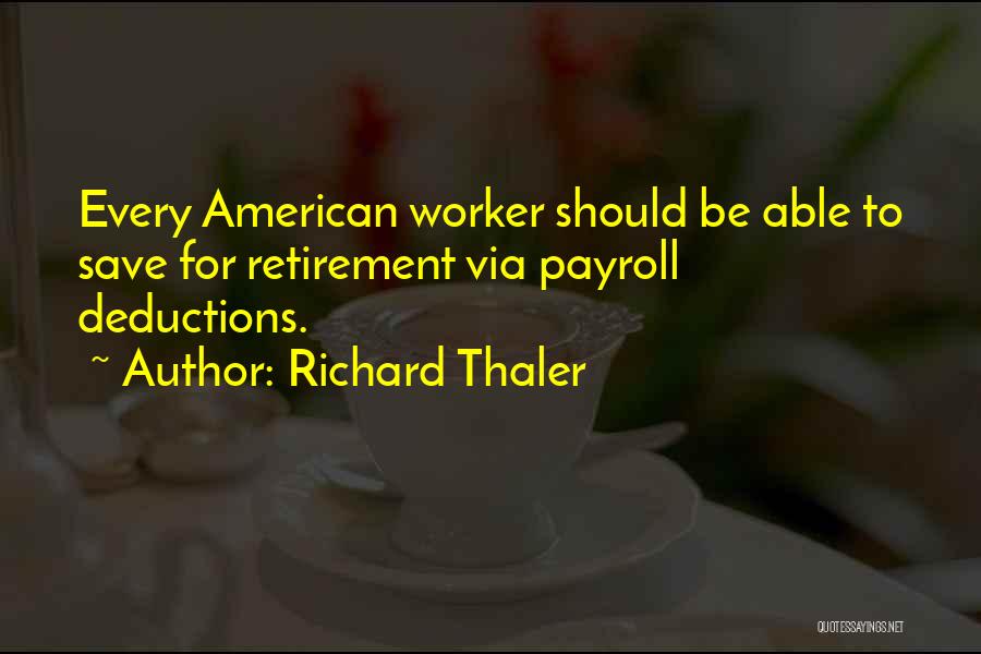 Richard Thaler Quotes: Every American Worker Should Be Able To Save For Retirement Via Payroll Deductions.