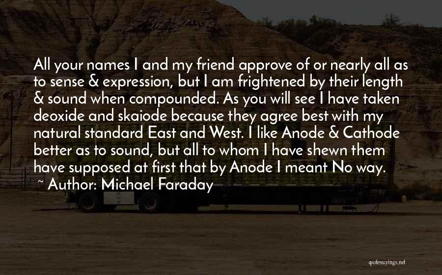 Michael Faraday Quotes: All Your Names I And My Friend Approve Of Or Nearly All As To Sense & Expression, But I Am