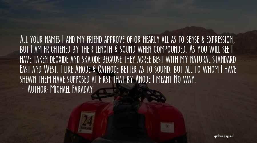 Michael Faraday Quotes: All Your Names I And My Friend Approve Of Or Nearly All As To Sense & Expression, But I Am