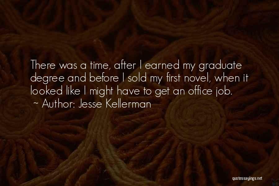 Jesse Kellerman Quotes: There Was A Time, After I Earned My Graduate Degree And Before I Sold My First Novel, When It Looked