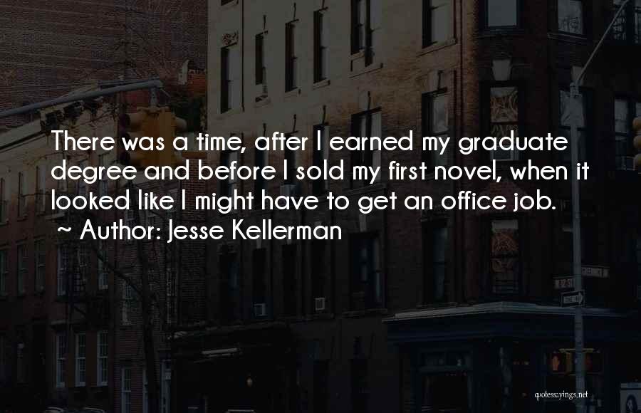 Jesse Kellerman Quotes: There Was A Time, After I Earned My Graduate Degree And Before I Sold My First Novel, When It Looked