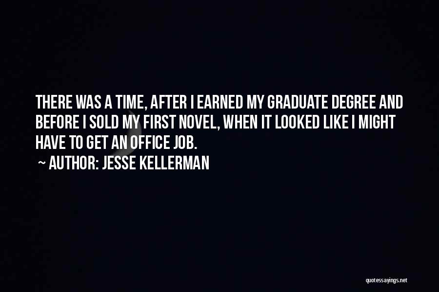 Jesse Kellerman Quotes: There Was A Time, After I Earned My Graduate Degree And Before I Sold My First Novel, When It Looked