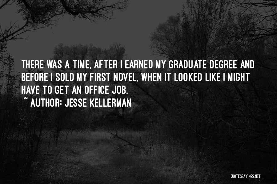 Jesse Kellerman Quotes: There Was A Time, After I Earned My Graduate Degree And Before I Sold My First Novel, When It Looked